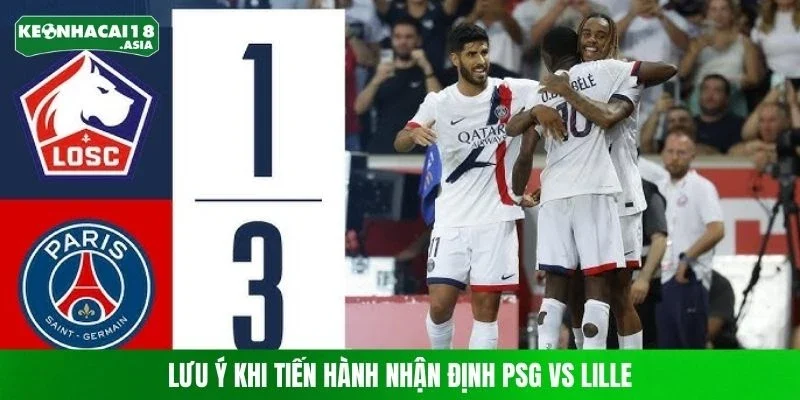 Lưu ý khi tiến hành nhận định PSG vs Lille
